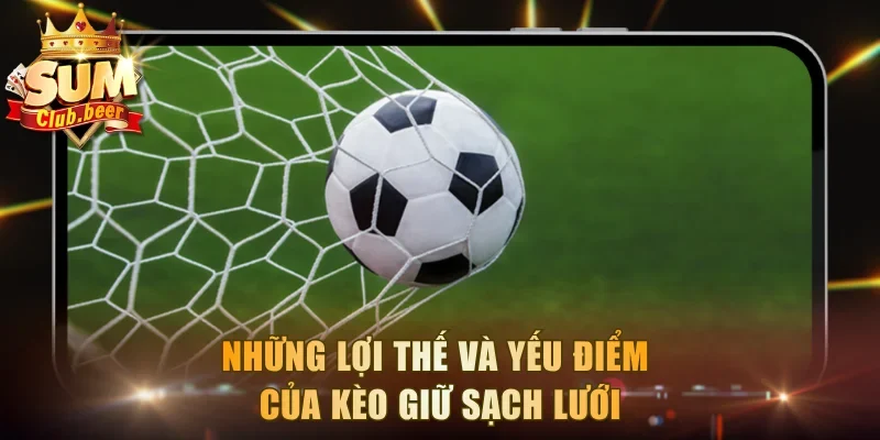 Những lợi thế và yếu điểm của kèo giữ sạch lưới