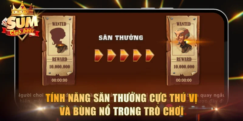 Tính năng săn thưởng cực thú vị và bùng nổ trong trò chơi